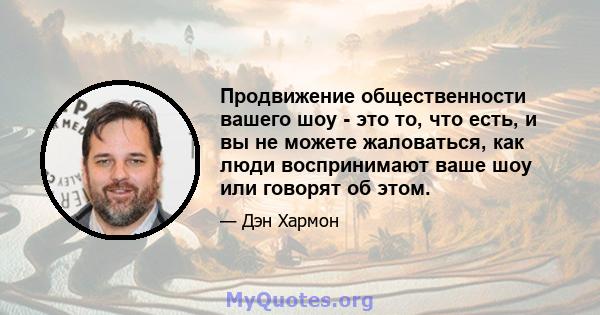 Продвижение общественности вашего шоу - это то, что есть, и вы не можете жаловаться, как люди воспринимают ваше шоу или говорят об этом.