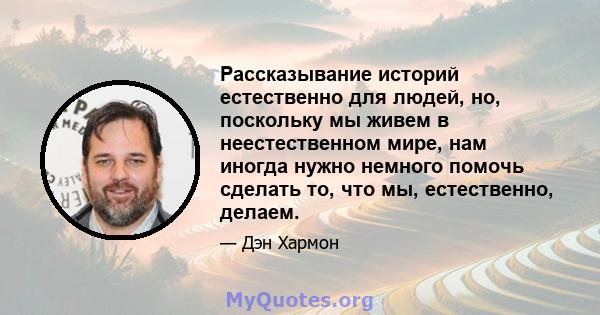 Рассказывание историй естественно для людей, но, поскольку мы живем в неестественном мире, нам иногда нужно немного помочь сделать то, что мы, естественно, делаем.