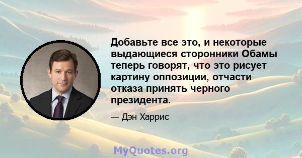 Добавьте все это, и некоторые выдающиеся сторонники Обамы теперь говорят, что это рисует картину оппозиции, отчасти отказа принять черного президента.