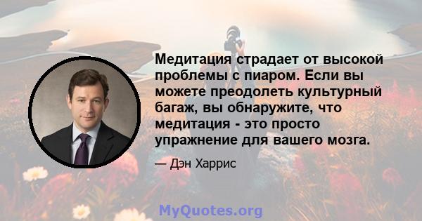 Медитация страдает от высокой проблемы с пиаром. Если вы можете преодолеть культурный багаж, вы обнаружите, что медитация - это просто упражнение для вашего мозга.