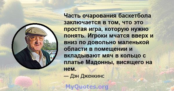 Часть очарования баскетбола заключается в том, что это простая игра, которую нужно понять. Игроки мчатся вверх и вниз по довольно маленькой области в помещении и вкладывают мяч в кольцо с платье Мадонны, висящего на нем.