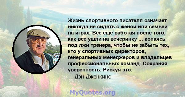 Жизнь спортивного писателя означает никогда не сидеть с женой или семьей на играх. Все еще работая после того, как все ушли на вечеринку ... копаясь под лжи тренера, чтобы не забыть тех, кто у спортивных директоров,