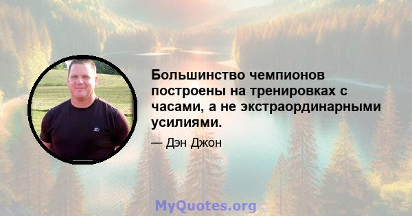 Большинство чемпионов построены на тренировках с часами, а не экстраординарными усилиями.