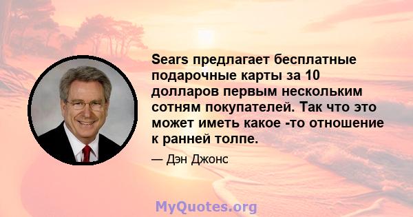 Sears предлагает бесплатные подарочные карты за 10 долларов первым нескольким сотням покупателей. Так что это может иметь какое -то отношение к ранней толпе.