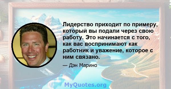 Лидерство приходит по примеру, который вы подали через свою работу. Это начинается с того, как вас воспринимают как работник и уважение, которое с ним связано.