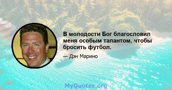 В молодости Бог благословил меня особым талантом, чтобы бросить футбол.