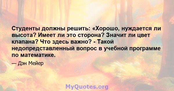 Студенты должны решить: «Хорошо, нуждается ли высота? Имеет ли это сторона? Значит ли цвет клапана? Что здесь важно? - Такой недопредставленный вопрос в учебной программе по математике.