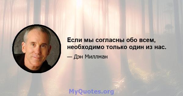 Если мы согласны обо всем, необходимо только один из нас.