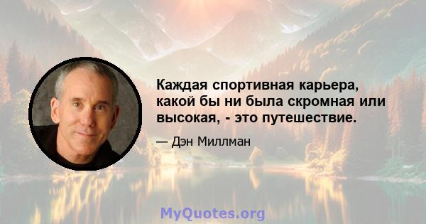 Каждая спортивная карьера, какой бы ни была скромная или высокая, - это путешествие.