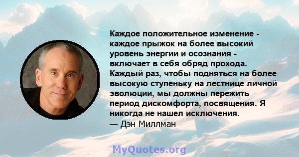 Каждое положительное изменение - каждое прыжок на более высокий уровень энергии и осознания - включает в себя обряд прохода. Каждый раз, чтобы подняться на более высокую ступеньку на лестнице личной эволюции, мы должны