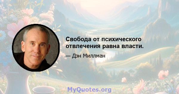 Свобода от психического отвлечения равна власти.