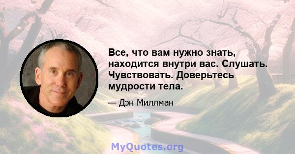 Все, что вам нужно знать, находится внутри вас. Слушать. Чувствовать. Доверьтесь мудрости тела.