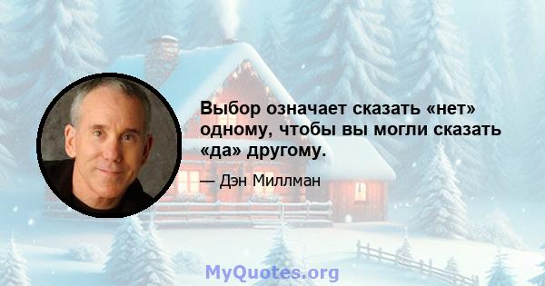 Выбор означает сказать «нет» одному, чтобы вы могли сказать «да» другому.