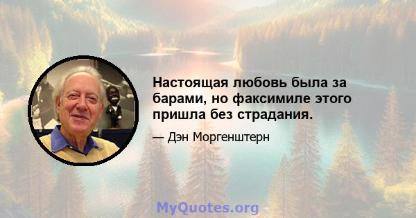 Настоящая любовь была за барами, но факсимиле этого пришла без страдания.