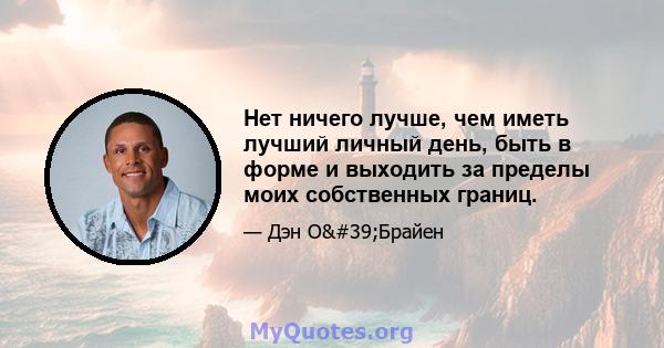 Нет ничего лучше, чем иметь лучший личный день, быть в форме и выходить за пределы моих собственных границ.