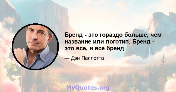 Бренд - это гораздо больше, чем название или логотип. Бренд - это все, и все бренд