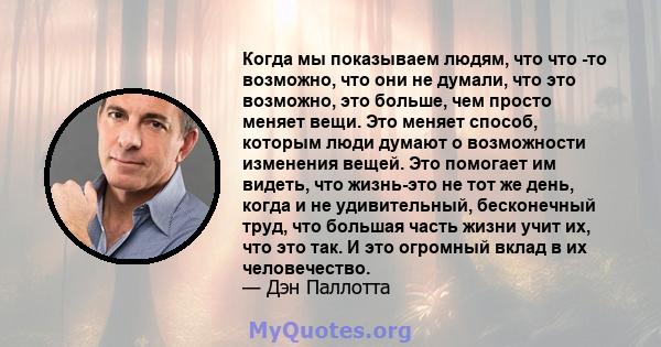 Когда мы показываем людям, что что -то возможно, что они не думали, что это возможно, это больше, чем просто меняет вещи. Это меняет способ, которым люди думают о возможности изменения вещей. Это помогает им видеть, что 