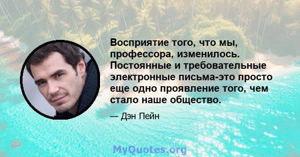 Восприятие того, что мы, профессора, изменилось. Постоянные и требовательные электронные письма-это просто еще одно проявление того, чем стало наше общество.