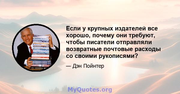 Если у крупных издателей все хорошо, почему они требуют, чтобы писатели отправляли возвратные почтовые расходы со своими рукописями?