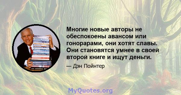 Многие новые авторы не обеспокоены авансом или гонорарами, они хотят славы. Они становятся умнее в своей второй книге и ищут деньги.