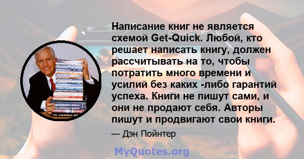 Написание книг не является схемой Get-Quick. Любой, кто решает написать книгу, должен рассчитывать на то, чтобы потратить много времени и усилий без каких -либо гарантий успеха. Книги не пишут сами, и они не продают