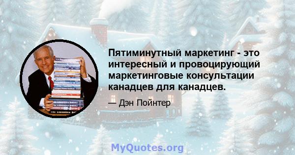 Пятиминутный маркетинг - это интересный и провоцирующий маркетинговые консультации канадцев для канадцев.