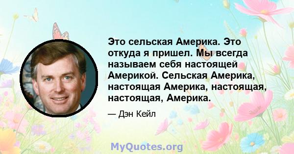 Это сельская Америка. Это откуда я пришел. Мы всегда называем себя настоящей Америкой. Сельская Америка, настоящая Америка, настоящая, настоящая, Америка.