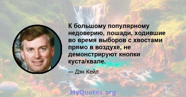 К большому популярному недоверию, лошади, ходившие во время выборов с хвостами прямо в воздухе, не демонстрируют кнопки куста/квале.