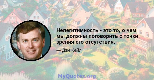 Нелегитимность - это то, о чем мы должны поговорить с точки зрения его отсутствия.