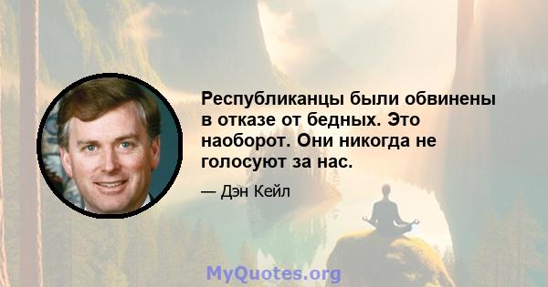 Республиканцы были обвинены в отказе от бедных. Это наоборот. Они никогда не голосуют за нас.