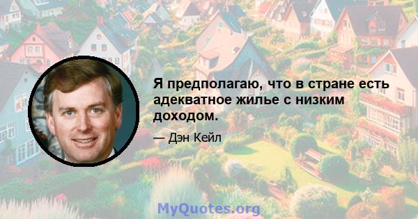 Я предполагаю, что в стране есть адекватное жилье с низким доходом.