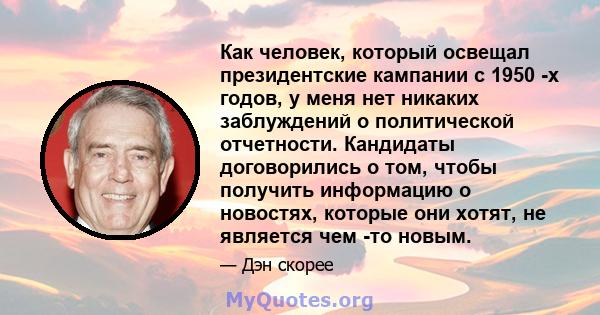 Как человек, который освещал президентские кампании с 1950 -х годов, у меня нет никаких заблуждений о политической отчетности. Кандидаты договорились о том, чтобы получить информацию о новостях, которые они хотят, не