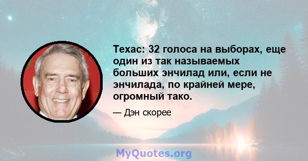 Техас: 32 голоса на выборах, еще один из так называемых больших энчилад или, если не энчилада, по крайней мере, огромный тако.