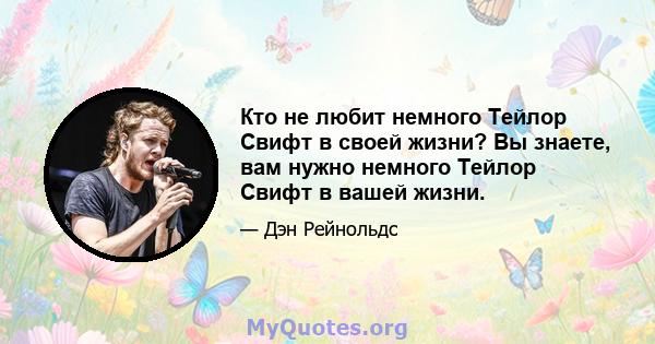 Кто не любит немного Тейлор Свифт в своей жизни? Вы знаете, вам нужно немного Тейлор Свифт в вашей жизни.