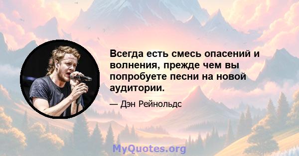 Всегда есть смесь опасений и волнения, прежде чем вы попробуете песни на новой аудитории.