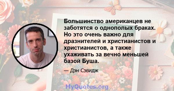 Большинство американцев не заботятся о однополых браках. Но это очень важно для дразнителей и христианистов и христианистов, а также ухаживать за вечно меньшей базой Буша.