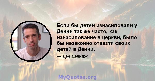 Если бы детей изнасиловали у Денни так же часто, как изнасилование в церкви, было бы незаконно отвезти своих детей в Денни.