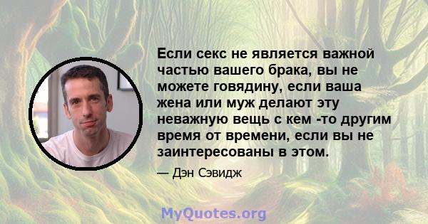 Если секс не является важной частью вашего брака, вы не можете говядину, если ваша жена или муж делают эту неважную вещь с кем -то другим время от времени, если вы не заинтересованы в этом.