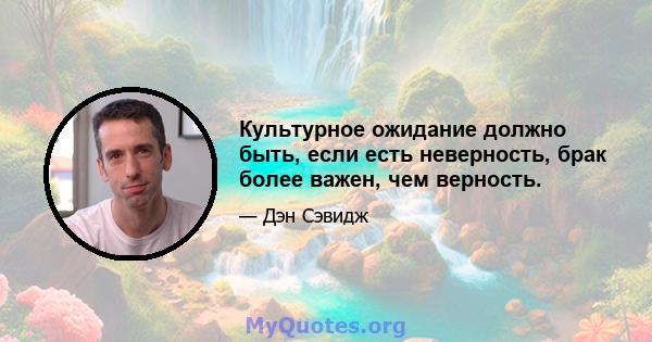 Культурное ожидание должно быть, если есть неверность, брак более важен, чем верность.