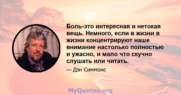 Боль-это интересная и нетокая вещь. Немного, если в жизни в жизни концентрируют наше внимание настолько полностью и ужасно, и мало что скучно слушать или читать.