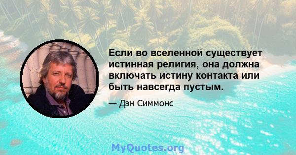 Если во вселенной существует истинная религия, она должна включать истину контакта или быть навсегда пустым.