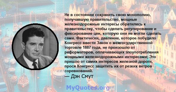 Не в состоянии сохранить свою монополию, получавшую правительство, мощные железнодорожные интересы обратились к правительству, чтобы сделать регулирование и фиксирование цен, которую они не могли сделать сами.