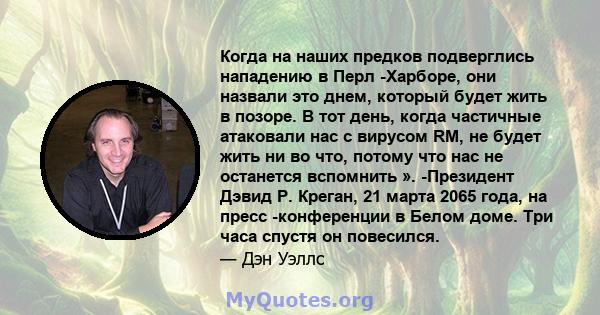 Когда на наших предков подверглись нападению в Перл -Харборе, они назвали это днем, который будет жить в позоре. В тот день, когда частичные атаковали нас с вирусом RM, не будет жить ни во что, потому что нас не