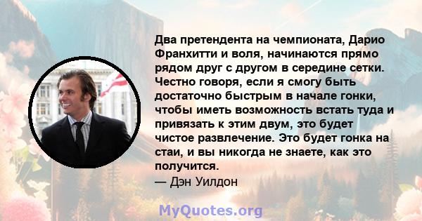 Два претендента на чемпионата, Дарио Франхитти и воля, начинаются прямо рядом друг с другом в середине сетки. Честно говоря, если я смогу быть достаточно быстрым в начале гонки, чтобы иметь возможность встать туда и