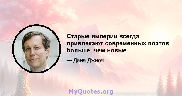 Старые империи всегда привлекают современных поэтов больше, чем новые.