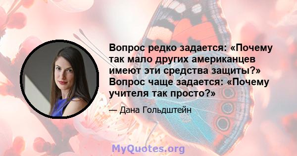 Вопрос редко задается: «Почему так мало других американцев имеют эти средства защиты?» Вопрос чаще задается: «Почему учителя так просто?»