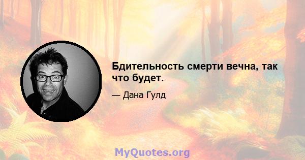 Бдительность смерти вечна, так что будет.