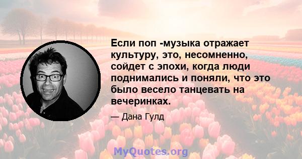 Если поп -музыка отражает культуру, это, несомненно, сойдет с эпохи, когда люди поднимались и поняли, что это было весело танцевать на вечеринках.