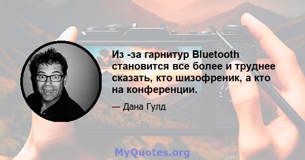 Из -за гарнитур Bluetooth становится все более и труднее сказать, кто шизофреник, а кто на конференции.