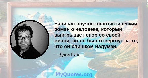 Написал научно -фантастический роман о человеке, который выигрывает спор со своей женой, но он был отвергнут за то, что он слишком надуман.